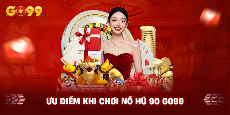 Ưu Điểm Khi Chơi Nổ Hũ 90 GO99
