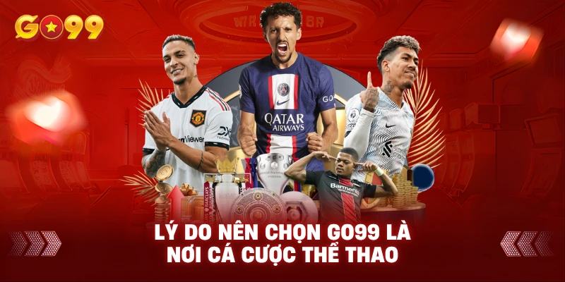 Lý Do Nên Chọn Go99 Là Nơi Cá Cược Thể Thao